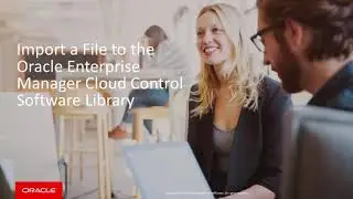 Import a File to the Oracle Enterprise Manager Cloud Control Software Library