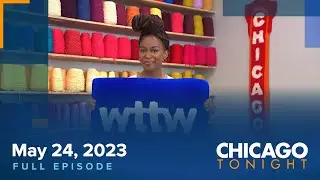 May 24, 2023 Full Episode — Chicago Tonight