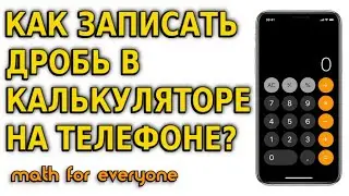 КАК ЗАПИСАТЬ ДРОБЬ (ОБЫКНОВЕННУЮ, НЕПРАВИЛЬНУЮ, СМЕШАННУЮ) В КАЛЬКУЛЯТОРЕ НА ТЕЛЕФОНЕ?