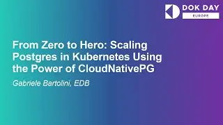 From Zero to Hero: Scaling Postgres in Kubernetes Using the Power of... - Gabriele Bartolini