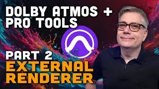 Pro Tools Dolby Atmos Tutorial, Part 2: Working With the External Renderer