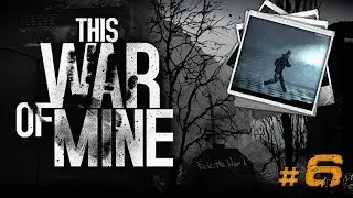 #6: Сожми и терпи! [Lets Play This War of Mine]