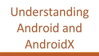 Understanding Android and AndroidX