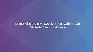 Demo: Cloud Native Development with GitLab