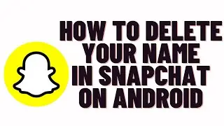 how to delete your name in snapchat on android