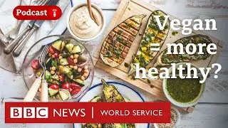 Is a vegan diet better for your health? - BBC World Service, CrowdScience podcast