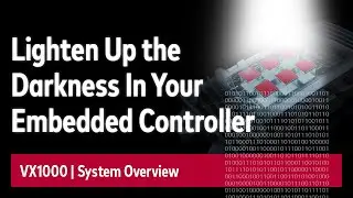 Lighten Up the Darkness in your Embedded Controller | VX1000 System Overview