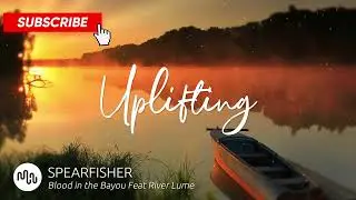 Best Acoustic Uplifting Music for Video [ SPEARFISHER - Blood in the Bayou Feat River Lume ]