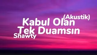 Shawty - Kabul Olan Tek Duamsın (Akustik) (Sözleri)