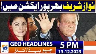 Geo News Headlines 5 PM - PMLN - Nawaz Sharif in Action | 13th Dec 2023