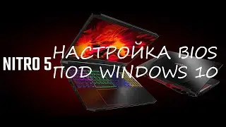 Acer Nitro 5 2020 настройка bios для установки windows 10 с флешки как правильно настроить