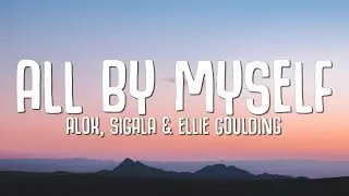 Alok, Sigala, Ellie Goulding - All By Myself (Lyrics)