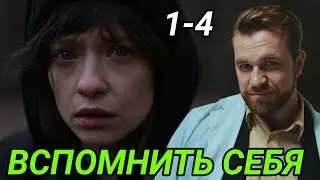 Вспомнить себя 1,2,3,4 серия Мелодрама 2021