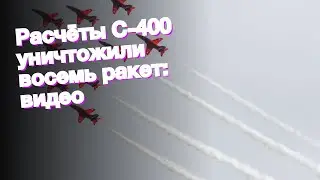 Расчёты С-400 уничтожили восемь ракет: видео