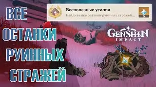 ВСЕ ОСТАНКИ РУИННЫХ СТРАЖЕЙ (Достижение: Бесполезные усилия) - Genshin Impact