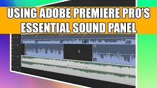 Using Adobe Premiere Pro's Essential Sound Panel