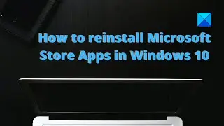 How to reinstall Microsoft Store Apps in Windows 10