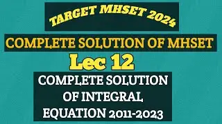 Lec 12 || Complete solution of Integral Equations 2011-2023 || Target 🎯 Mhset 2023-24