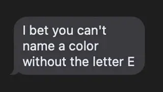 I bet you cant name a color without the letter E