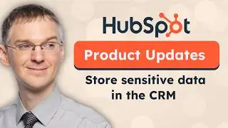 HubSpot Product Updates: Store Sensitive Data & More (07/2024)