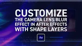 Customize the Camera Lens Blur Effect in After Effects with Shape Layers