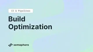 CI & Pipelines - Build Optimization