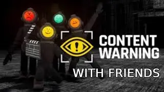 Content Warning with Friends! - What are you doin?