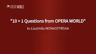 “10 + 1 Questions from OPERA WORLD” to Liudmyla Monastyrska