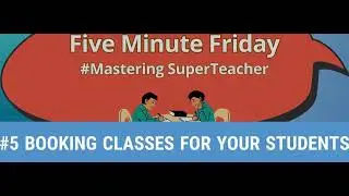 Five Minute Friday #5 : Booking Classes for Your Students | Independent Teaching with SuperTeacher