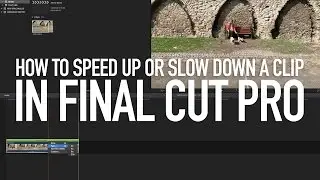 How to speed up or slow down video in Final Cut Pro - 2017