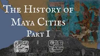 The History of Maya Cities: Part 1