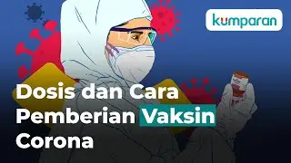 Dosis dan Cara Pemberian Vaksin Corona