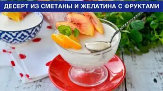 КАК ПРИГОТОВИТЬ ДЕСЕРТ ИЗ СМЕТАНЫ И ЖЕЛАТИНА С ФРУКТАМИ? Вкусный и нежный, с бананом, без выпечки