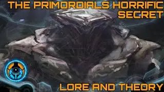 The Primordials Horrific Secret - Lore and Theory