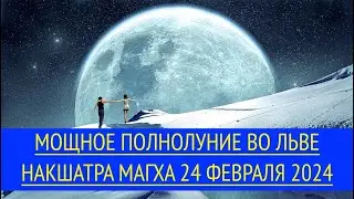 МОЩНОЕ ПОЛНОЛУНИЕ 24 ФЕВРАЛЯ 2024 ! НАКШАТРА МАГХА ЗНАК ЛЬВА♦️