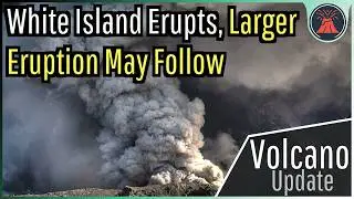 White Island Volcano Eruption Update; Larger Eruption May Follow, Rising Gas Emissions