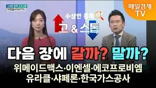 [수상한 종목 GO&STOP] 다음 장에 갈까? 말까? 위메이드맥스·이엔셀·에코프로비엠·유라클·샤페론·한국가스공사 류민수/유안타증권 청담지점 부장