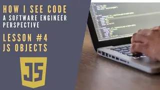 How I see Code as a Software Engineer - Lesson 4 // Javascript Objects