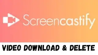 Screencastify Video Download and Delete