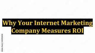 Why Your Internet Marketing Company Measures ROI