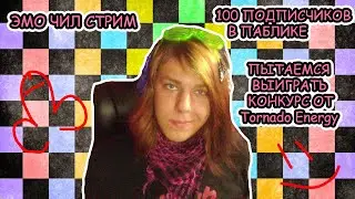 ЭМО ЧИЛ СТРИМ / 100 ПОДПИСЧИКОВ В ПАБЛИКЕ / ПЫТАЮСЬ ВЫИГРАТЬ В КОНКУРСЕ ОТ Tornado Energy