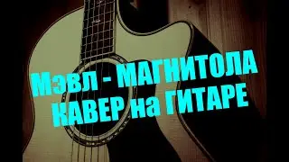 Мэвл - Магнитола (кавер на гитаре)