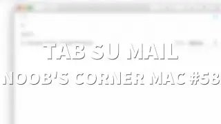 Usare i tab in mail - Noob's Corner Mac #58