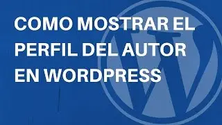 Tutorial WordPress: Como mostrar el perfil del autor en WordPress