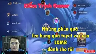 Những phần quà leo hạng quá tuyệt vời của LQMB dành cho tôi || Kiểm Trịnh Gamer