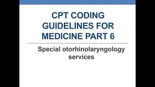CPT CODING GUIDELINES FOR MEDICINE PART 6  Special otorhinolaryngology services