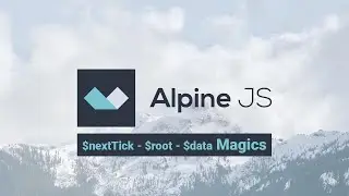 18 - Introduction to Alpine js - $nextTick, $root, and $data Magics