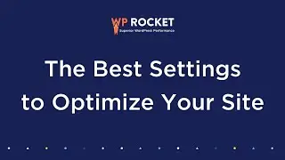 The Best Settings to Optimize Your Site with WP Rocket [Legacy Version 2023]