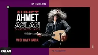 Ahmet Aslan - Vecı Raya Mıra I Na-Mükemmel © 2015 Kalan Müzik