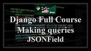 Django Full Course - 2.4 - Making queries. Querying and filtering JSONField